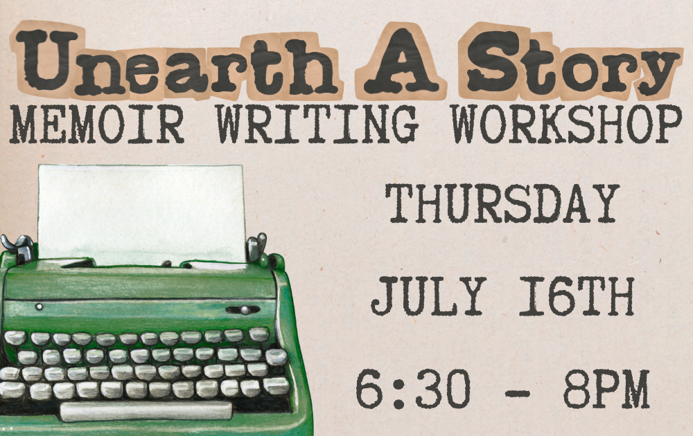 Unearth a Story: Memoir Writing Workshop, Thursday, July 16th, 6:30 - 8pm