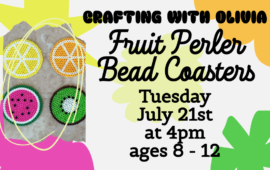 Crafting with Olivia: Fruit Perler Bead Coasters, Tuesday, July 21st at 4pm, ages 8 - 12