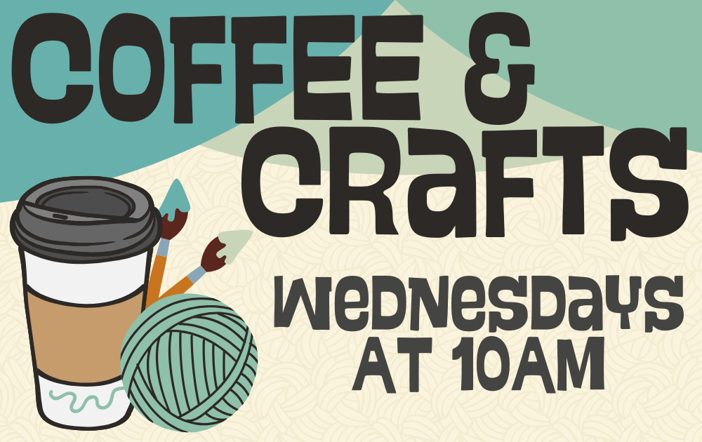 15 Coffee & Crafts, Wednesdays at 10am