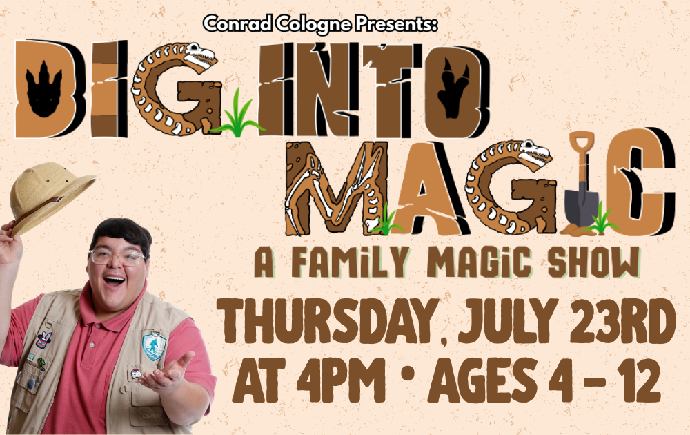 16 Dig into Magic: A Family Magic Show, Thursday, July 23rd at 4pm, ages 4 - 12