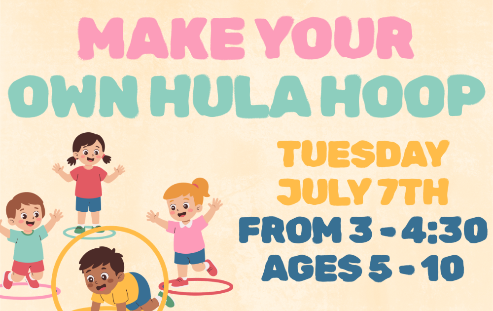 5 Make Your Own Hula Hoop, Tuesday, July 7th from 3 - 4:30, ages 5 - 10
