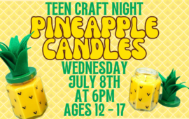 Teen Craft Night: Pineapple Candles, Wednesday, July 8th at 6pm, ages 12 - 17