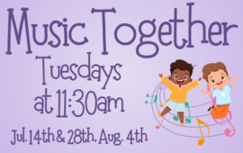 Music Together, Tuesdays at 11:30am, July 14th & 28th, August 4th