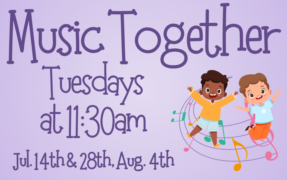 Music Together, Tuesdays at 11:30am, July 14th & 28th, August 4th