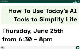How to Use Today's AI Tools to Simplify Life, Thursday, June 25th from 6:30 - 8pm