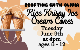 Crafting with Olivia: Rice Krispy Ice Cream Cones, Tuesday, June 9th at 4pm, ages 8 - 12
