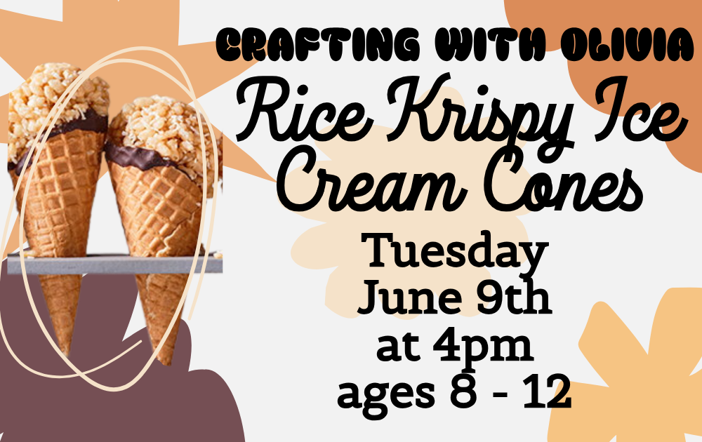 Crafting with Olivia: Rice Krispy Ice Cream Cones, Tuesday, June 9th at 4pm, ages 8 - 12