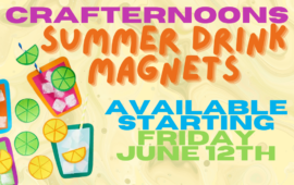Crafternoons: Summer Drink Magnets, available starting Friday, June 12th