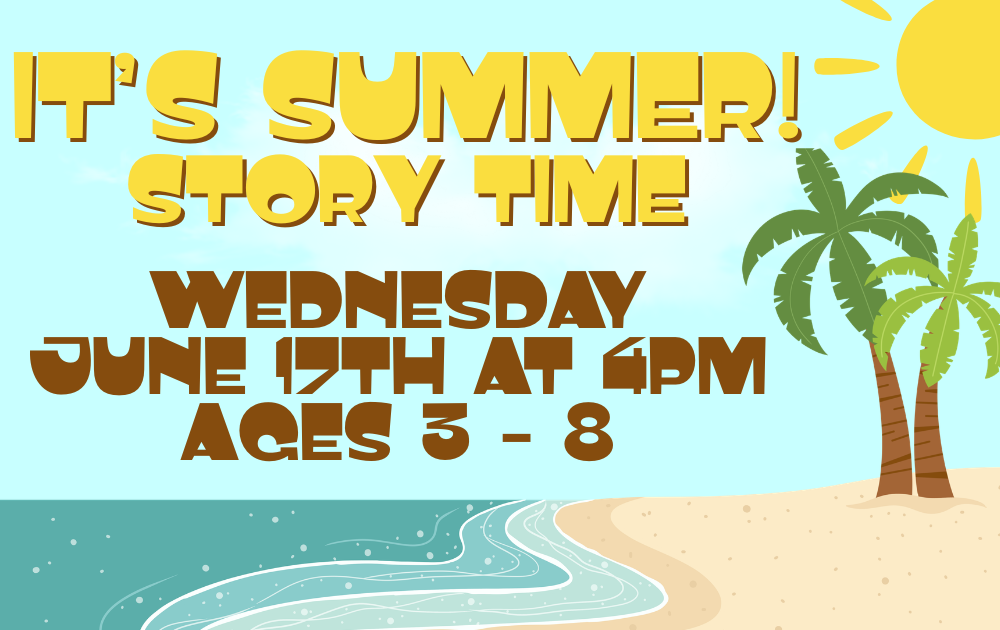 6 It's Summer Story Time, Wednesday, June 17th at 4pm, ages 3 - 8