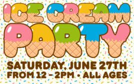 Ice Cream Party, Saturday, June 12th from 12 - 2pm, all ages