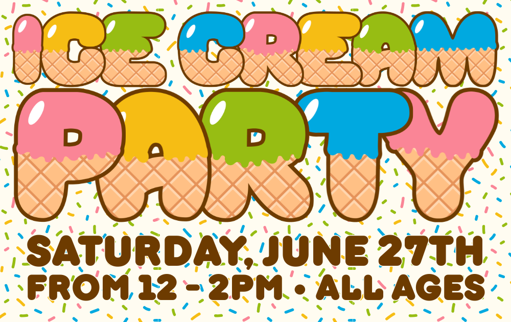 7 Ice Cream Party, Saturday, June 12th from 12 - 2pm, all ages