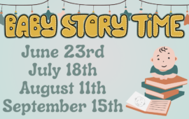 Baby Story Time, June 23rd, July 18th, August 11th, September 15th