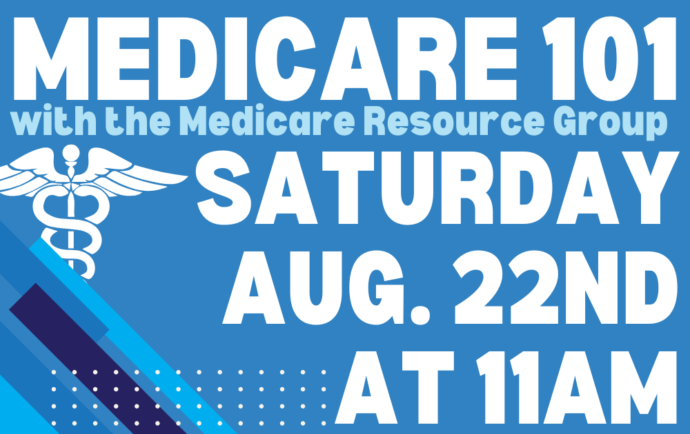 Medicare 101 with the Medicare Resource Group, Saturday, August 22nd at 11am