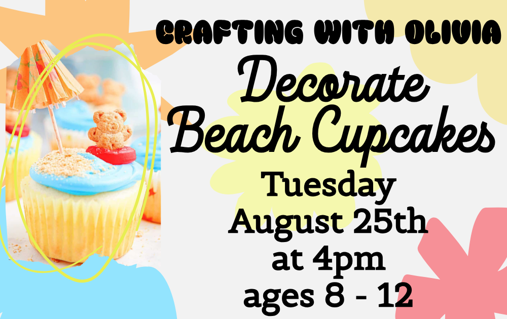 13 Crafting with Olivia, Decorate Beach Cupcakes, Tuesday, August 25th at 4pm, ages 8 - 12