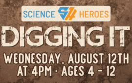 Science Heroes: Digging It, Wednesday, August 12th at 4pm, ages 4 - 12