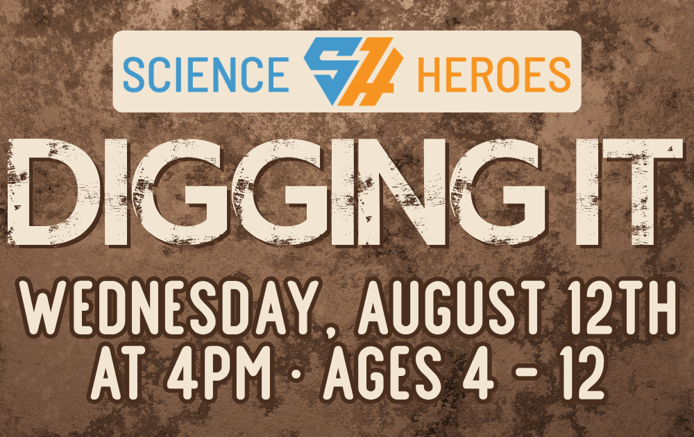 6 Science Heroes: Digging It, Wednesday, August 12th at 4pm, ages 4 - 12