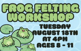 Frog Felting Workshop, Tuesday, August 18th at 4pm, ages 8 - 11