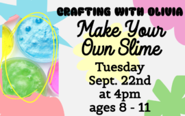 Crafting with Olivia: Make Your Own Slime, Tuesday, September 22nd at 4pm, ages 8 - 11