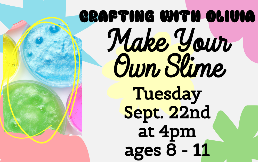 Crafting with Olivia: Make Your Own Slime, Tuesday, September 22nd at 4pm, ages 8 - 11