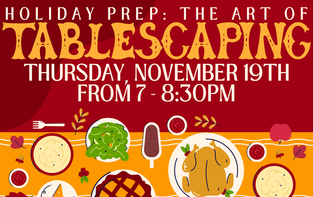 12 Holiday Prep: The Art of Tablescaping, Thursday, November 19th from 7 - 8:30pm