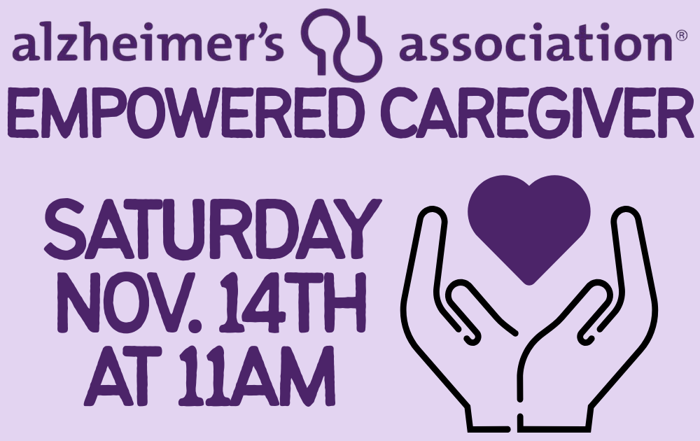 8 Alzheimer's Association Empowered Caregiver, Saturday, November 14th at 11am